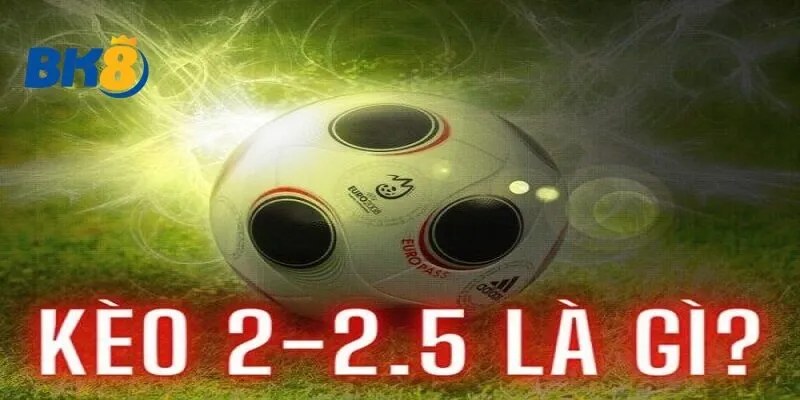 Kèo 2-2.5 là gì